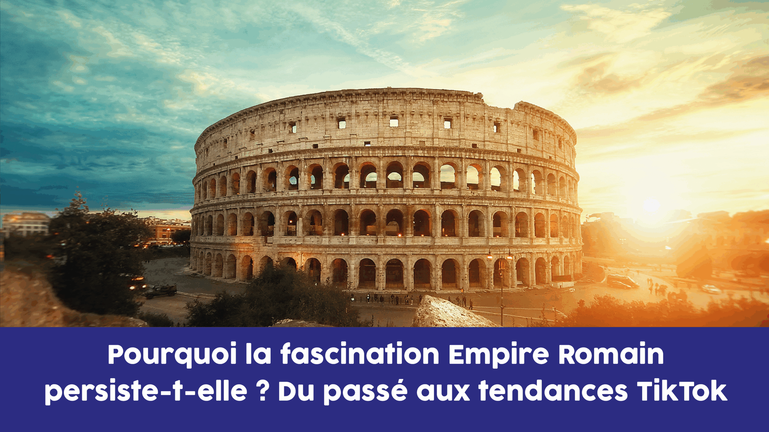 Pourquoi la fascination Empire Romain persiste-t-elle ? Du passé aux tendances TikTok