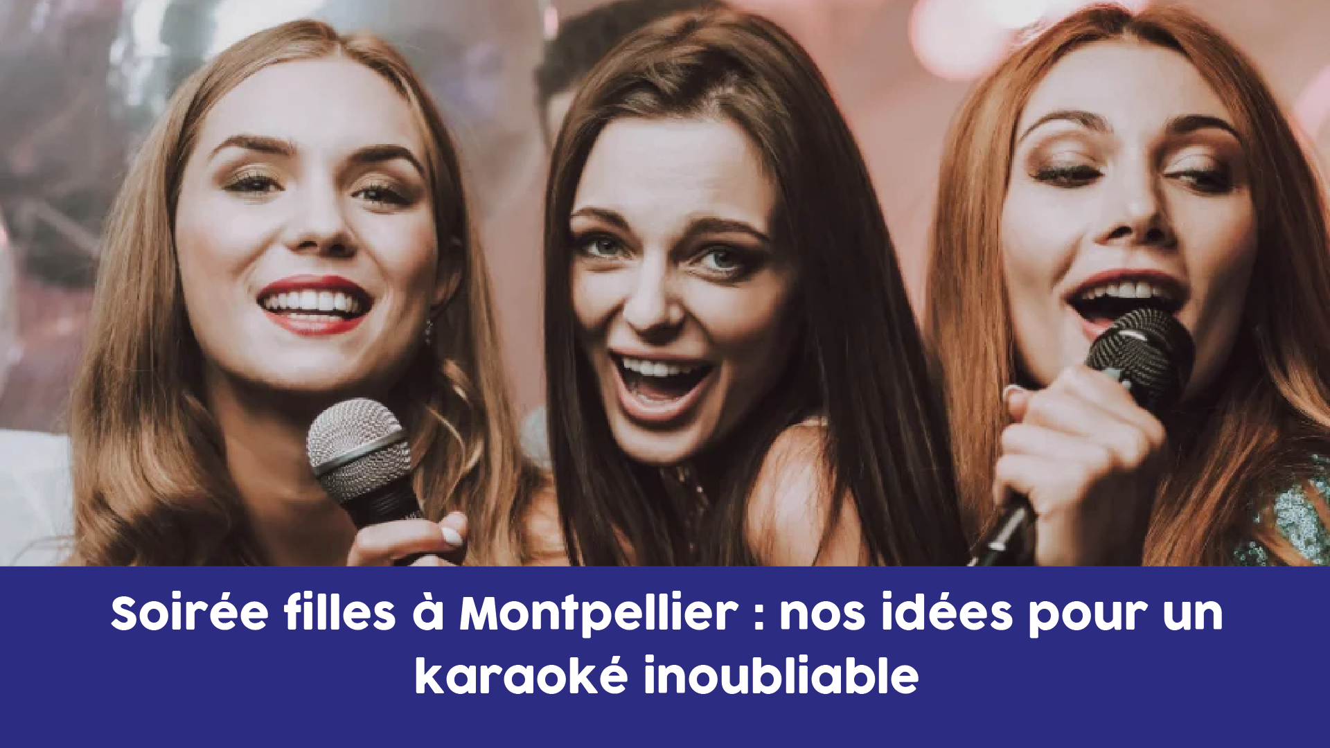 Soirée filles à Montpellier nos idées pour un karaoké inoubliable